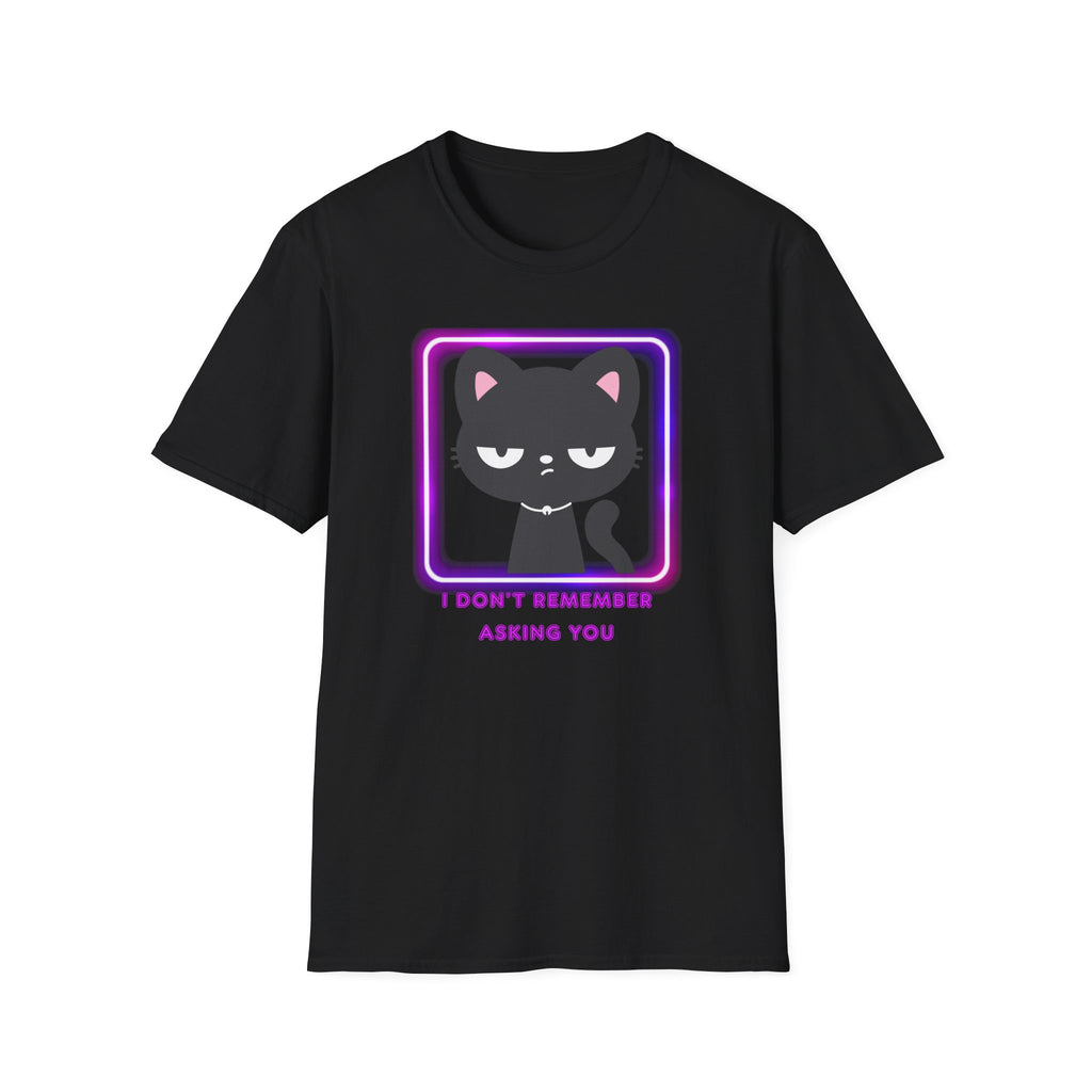 Don't remember asking you T-Shirt