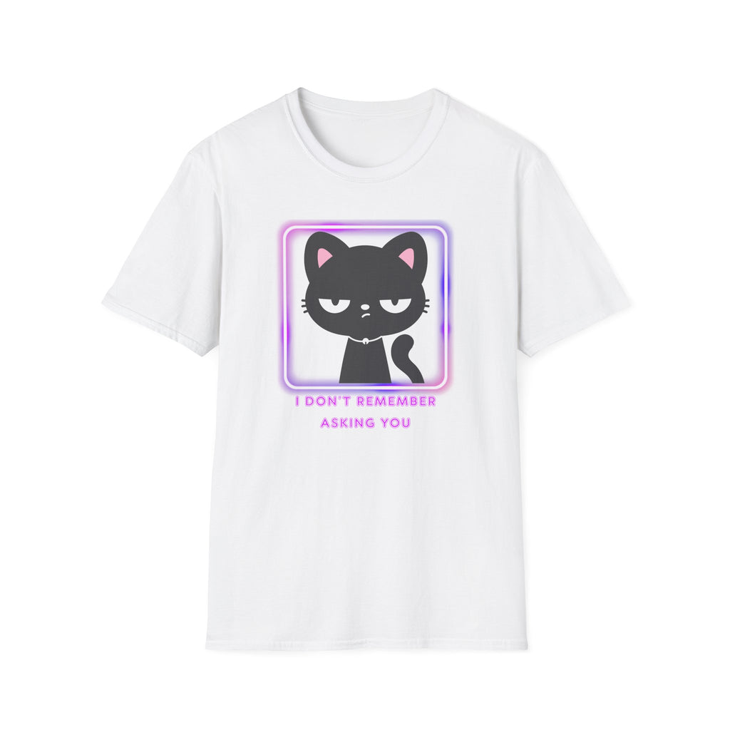 Don't remember asking you T-Shirt